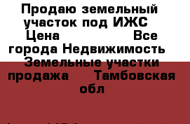 Продаю земельный  участок под ИЖС › Цена ­ 2 150 000 - Все города Недвижимость » Земельные участки продажа   . Тамбовская обл.